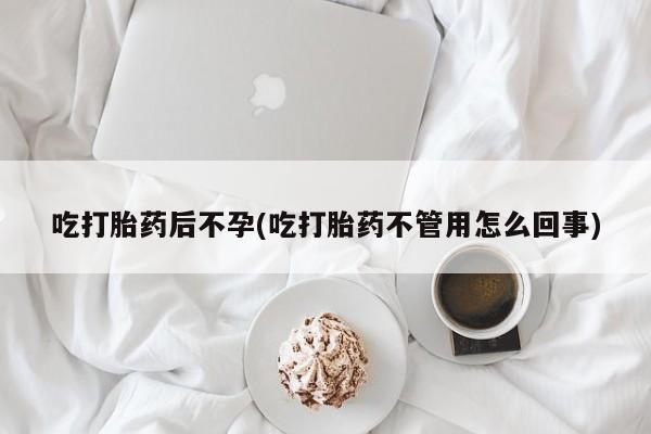 买打胎药的联系方式微信吃打胎药后不孕(吃打胎药不管用怎么回事)