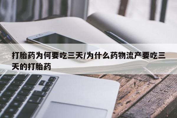 买打胎药的联系方式微信打胎药为何要吃三天/为什么药物流产要吃三天的打胎药