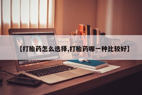 买打胎药的联系方式微信【打胎药怎么选择,打胎药哪一种比较好】