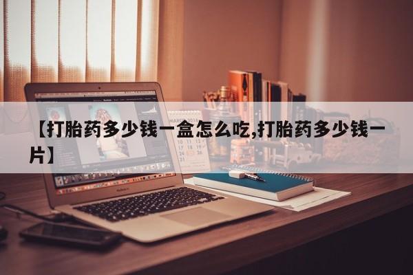 买打胎药的联系方式微信【打胎药多少钱一盒怎么吃,打胎药多少钱一片】